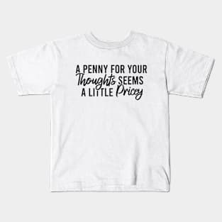 A Penny For Your Thoughts Seems A Little Pricey Kids T-Shirt